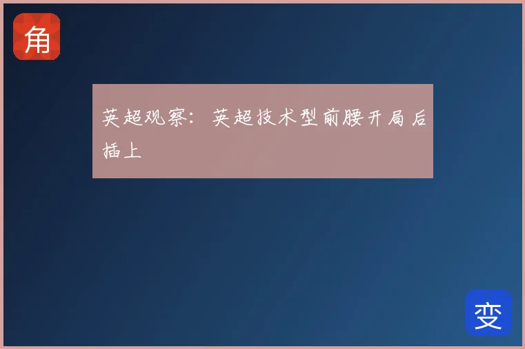 英超观察：英超技术型前腰开局后插上
