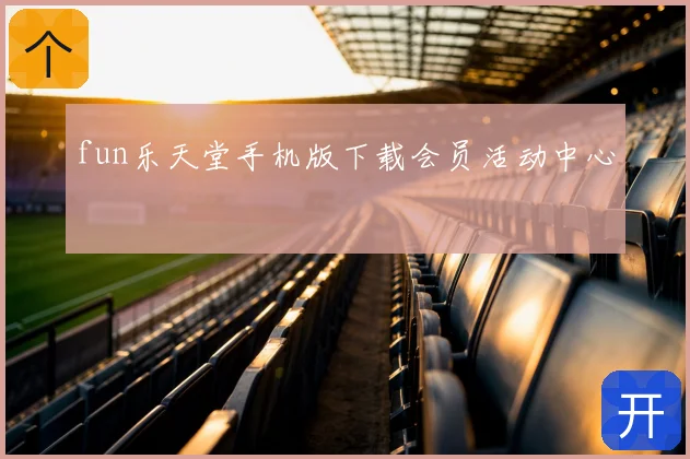 fun乐天堂手机版下载会员活动中心
