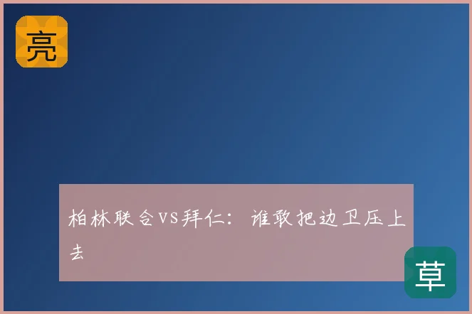 柏林联合vs拜仁:谁敢把边卫压上去