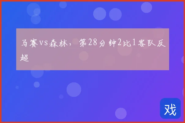 马赛vs森林，第28分钟2比1客队反超