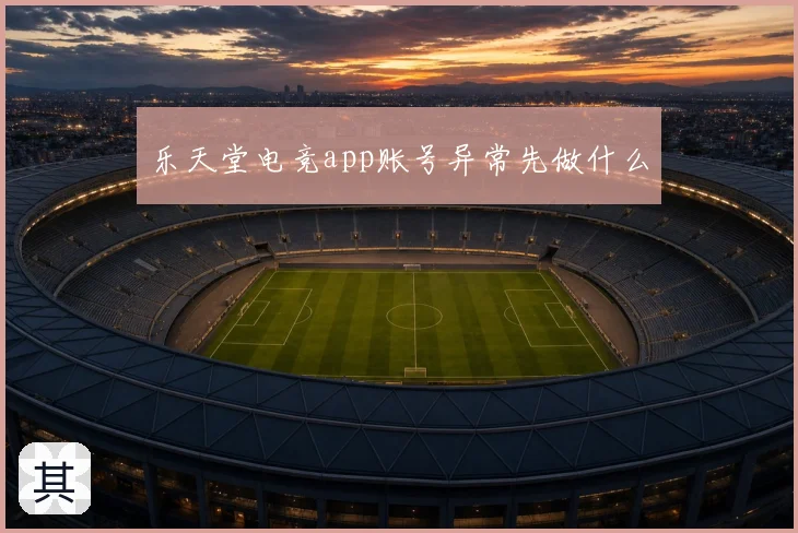 乐天堂电竞app账号异常先做什么