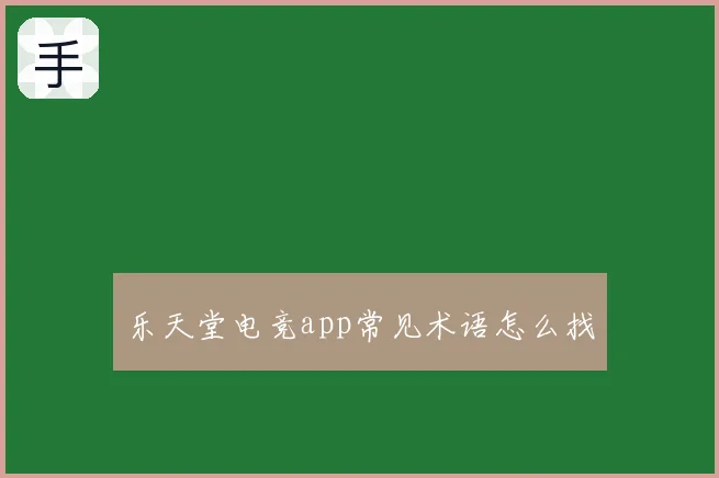 乐天堂电竞app常见术语怎么找
