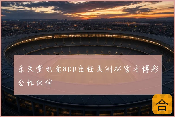 乐天堂电竞app出任美洲杯官方博彩合作伙伴